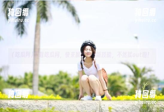吃瓜网 下载吃瓜网,快来解锁八卦新技能,不然就out啦!