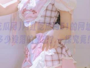 网红吃瓜网51的网址，藏着多少没落的秘密？一探究竟！